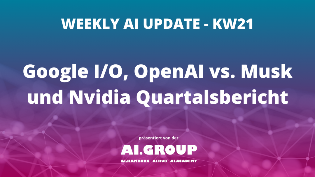 Weekly AI Update KW21: Google I/O, OpenAI und Nvidia im Fokus