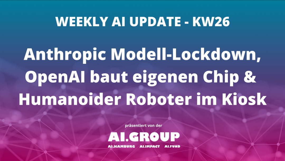 Anthropic Modell-Lockdown, OpenAI baut eigenen Chip & Humanoider Roboter im Kiosk